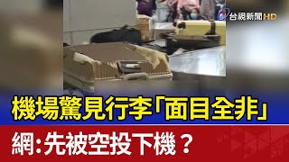 機場驚見行李「面目全非」 網：先被空投下機？