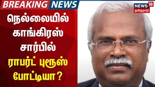 Election Breaking News | நெல்லையில் காங்கிரஸ் சார்பில் ராபர்ட் புரூஸ் போட்டியா ? | Nellai News