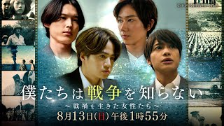 菊池風磨・中間淳太・松村北斗・阿部亮平｜「僕たちは戦争を知らない〜戦禍を生きた女性たち〜」 8/13(日)13:55～放送