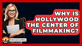 Why Is Hollywood The Center Of Filmmaking? - The Documentary Reel