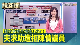 確診孕婦高燒逾12hr！ 夫求助遭拒陳情議員【說新聞追真相】