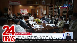 PBBM sa ipinasang 2025 budget: You could describe it as sub-optimal | 24 Oras