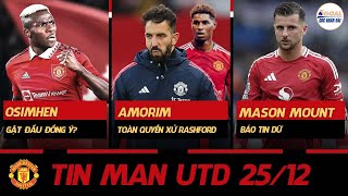 TIN MAN UTD 25/12: OSIMHEN GẬT ĐẦU ĐỒNG Ý? AMORIM TOÀN QUYỀN XỬ RASHFORD, MASON MOUNT BÁO TIN DỮ