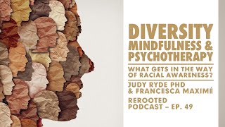 Francesca Maximé – ReRooted – Ep. 49 – Diversity, Mindfulness, & Psychotherapy with Judy Ryde PhD