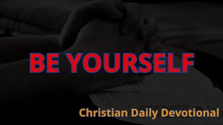 BE YOURSELF - Christian Daily Devotional
