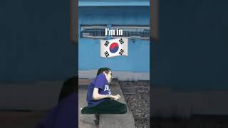 I'm in south Korea I'm in North Korea 😂