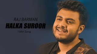 Halka Suroor (Tera Ashiq) | 1 Min Version | Raj Barman