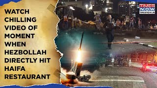 Hezbollah Rockets Directly Hit Haifa Restaurant, Hospital As IDF Bombs Beirut| Watch Chilling Video