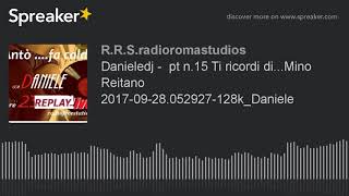 Danieledj -  pt n.15 Ti ricordi di...Mino Reitano  2017-09-28.052927-128k_Daniele (part 3 di 4)