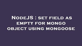NodeJS : set field as empty for mongo object using mongoose