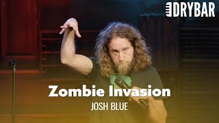The Best Type Of Zombie Invasion. Josh Blue