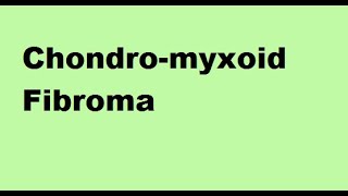 Chondro-myxoid Fibroma