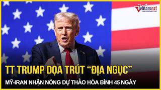 Nóng: TT Trump vừa dọa trút “địa ngục” xuống Tehran, Mỹ - Iran nhận nóng dự thảo hòa bình 45 ngày