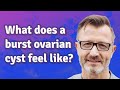 What does a burst ovarian cyst feel like?