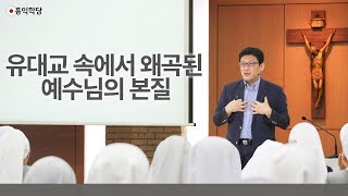 [양심 묵상] 유대교 속에서 왜곡된 예수님의 본질 _홍익학당.윤홍식