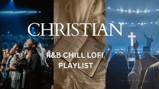 Christian R&B & Chill Lofi | Studying Music Playlist 2023