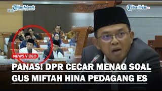 PANAS SOAL GUS MIFTAH! Anggota DPR RI Cecar Menteri Agama Soal Penceramah Hina Pedagang Es