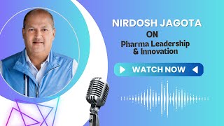 Nirdosh Jagota on Pharma Leadership \u0026 Innovation