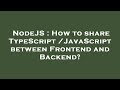 NodeJS : How to share TypeScript/JavaScript between Frontend and Backend?
