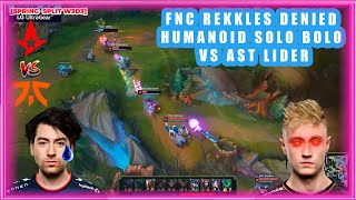 FNC Rekkles DENIED FNC Humanoid SOLO BOLO vs AST Lider