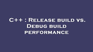 C++ : Release build vs. Debug build performance
