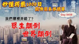 【秒懂楞嚴 #458日】我們哪裡弄錯了?眾生顛倒 世界顛倒 (汝今欲修真三摩地…如來真三摩地) 見輝法師