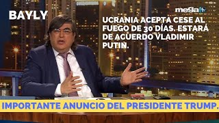 Bayly 03-11-25 Trump anunció que Ucrania aceptó cese al fuego de 30 días. Estará de acuerdo Putin?