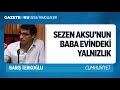 sezen aksu nun babasi fethullah gÜlen İn has mÜrİdİymİŞ barış terkoğlu gazeteoku sesli makale