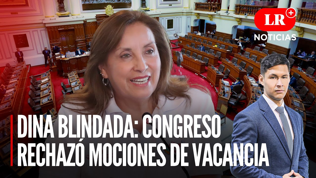 Dina Boluarte BLINDADA: Congreso RECHAZÓ Mociones De Vacancia | LR+ ...