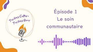 Parlons culture - Parlons queer - Ep 1. Le soin communautaire