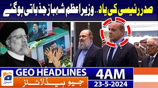 Geo Headlines at 4 AM - Iran President Ebrahim Raisi Funeral Prayer - PM Shehbaz Emotional - 23 May