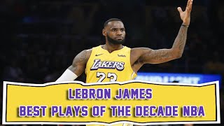 LEBRON JAMES BEST PLAYS OF THE DECADE | NBA
