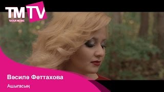 Вәсилә Фәттахова - Ашыгасың