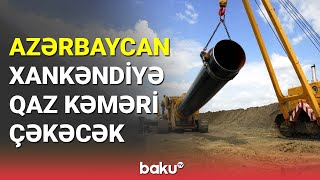 Azərbaycan Xankəndiyə qaz kəməri çəkəcək - BAKU TV