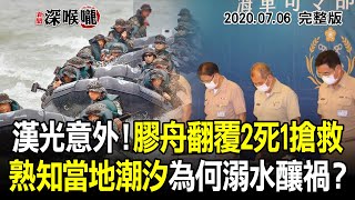 2020.07.06新聞深喉嚨　漢光預演意外！膠舟翻覆2死1搶救　熟知事發地潮汐　為何溺水釀禍？