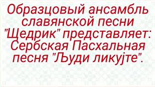 «Људи ликујте» Сербская пасхальная песня. Исполняет образцовый ансамбль славянской песни «Щедрик»