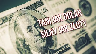 Tani jak dolar, silny jak złoty