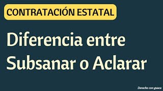 Subsanar, Explicar o Aclarar en la Contratación Estatal