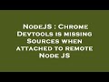 NodeJS : Chrome Devtools is missing Sources when attached to remote Node JS