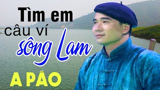 Tìm Em Câu Ví Sông Lam - A Páo - Dân ca xứ Nghệ để đời hay nhất nghe hoài không chán