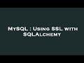 MySQL : Using SSL with SQLAlchemy