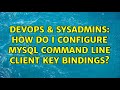 DevOps & SysAdmins: How do I configure MySQL command line client key bindings? (2 Solutions!!)