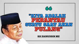 Kita Hanya Perantau Suatu Saat Akan Pulang | KH. Zainuddin MZ