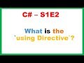 C# S1E2 : What is the 'using Directive'?