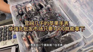 深圳華強北批發市場正品蘋果手表Apple Watch 1000多元無人問津 粉絲貨堆裏面任意挑選