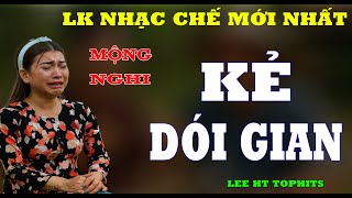 LK NHẠC CHẾ MỚI NHẤT- KẺ DÓI GIAN - MỘNG NGHI CHẾ LỜI LEE HT