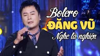 Tuyển Tập 2025 Bolero Đăng Vũ Nghe Là Nghiện - Liên Khúc Nhạc Trữ Tình Hay Nhất