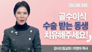 골수이식 수술 받는 동생 치유해주세요! I  Calling GOD | 차영아 목사 | 2024.12.17