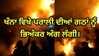 Khanna -ਖੰਨਾ ਪਿੰਡ ਰੋਹਣੋ ਖੁਰਦ ਵਿਖੇ ਪਰਾਲੀ ਦੀਆਂ ਗਠਾਂ ਨੂੰ ਭਿਅੰਕਰ  ਅੱਗ ਲੱਗੀ। ਸਰਦਾਰ ਭੁਪਿੰਦਰ ਸਿੰਘ ਸੌਂਦ ਪਿਤਾ