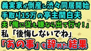 【スカッとする話】義実家が倒産し渋々同居開始。手取り15万の亭主関白夫「俺に従え嫌なら出て行け！」私「後悔しないでね」→「あの事」もやめた結果